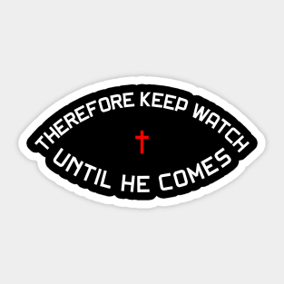 THEREFORE KEEP WATCH UNTIL HE COMES Sticker